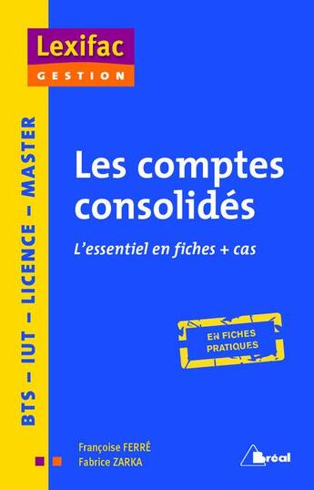 Couverture du livre « Les comptes consolidés ; l'essentiel en fiches + cas ; en fiches pratiques » de Francoise Ferre et Fabrice Zarka aux éditions Breal