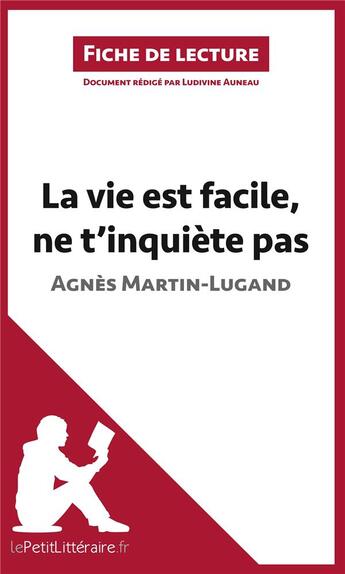 Couverture du livre « Fiche de lecture ; la vie est facile, ne t'inquiète pas d'Agnès Martin-Lugand : résumé complet et analyse détaillée de l'oeuvre » de Ludivine Auneau aux éditions Lepetitlitteraire.fr