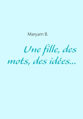 Couverture du livre « Une fille, des mots, des idées... » de Maryam B. aux éditions Books On Demand