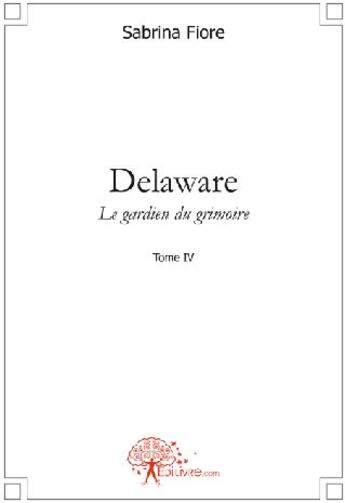 Couverture du livre « Le gardien du grimoire t.4 ; Delaware » de Sabrina Fiore aux éditions Edilivre