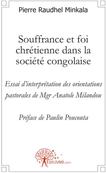 Couverture du livre « Souffrance et foi chrétienne dans la société congolaise ; essai d'interprétation des orientations pastorales de Mgr Anatole Milandou » de Raudhel Minkala P. aux éditions Edilivre