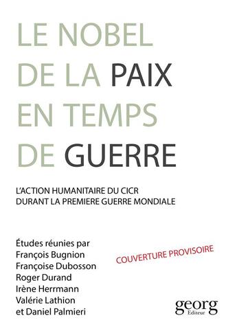 Couverture du livre « Un Nobel de la paix dans la Grande Guerre ; action humanitaire et idéal pacifiste autour du CICR » de  aux éditions Georg