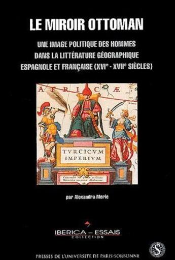 Couverture du livre « Le miroir ottoman ; une image politique des hommes dans la littérature géographique espagnole et française (XVIe-XVIIe siècles) » de Alexandre Merle aux éditions Sorbonne Universite Presses