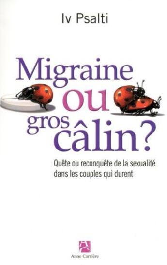 Couverture du livre « Migraine ou gros câlin ? quête ou reconquête de la sexualité dans les couples qui durent » de Iv Psalti aux éditions Anne Carriere