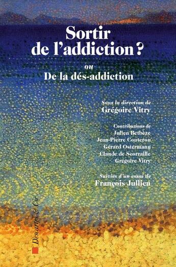 Couverture du livre « Sortir de l'addiction ? Ou de la dés-addiction » de Grégoire Vitry aux éditions Descartes & Cie