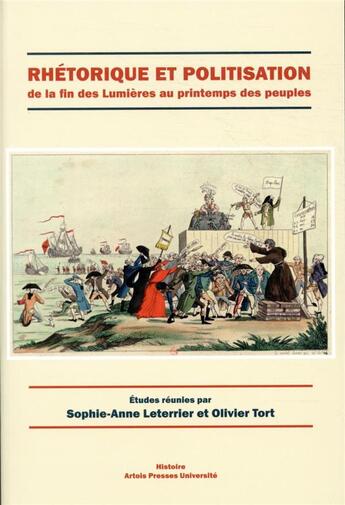 Couverture du livre « Rhétorique et politisation : de la fin des Lumières au printemps des peuples » de Sophie-Anne Leterrier et Olivier Tort et Collectif aux éditions Pu D'artois