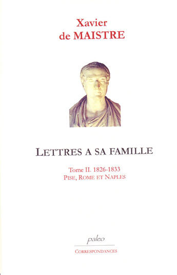 Couverture du livre « Lettres à sa famille. Tome 2 (1826-1833) Pise, Rome, Naples. » de Xavier De Maistre aux éditions Paleo