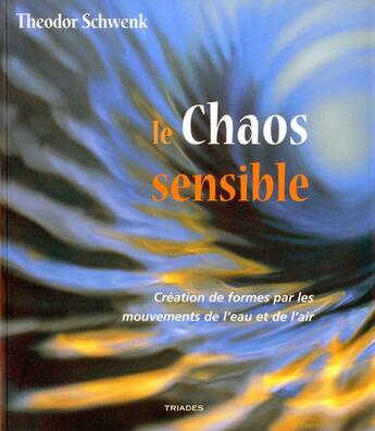 Couverture du livre « Le chaos sensible ; création de formes par les mouvements de l'eau et de l'air » de Theodor Schwenk aux éditions Triades
