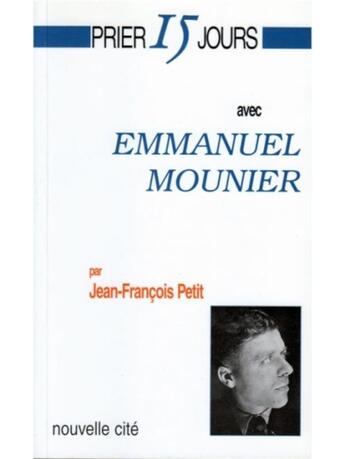 Couverture du livre « Prier 15 jours avec... : Emmanuel Mounier » de Jean-Francois Petit aux éditions Nouvelle Cite