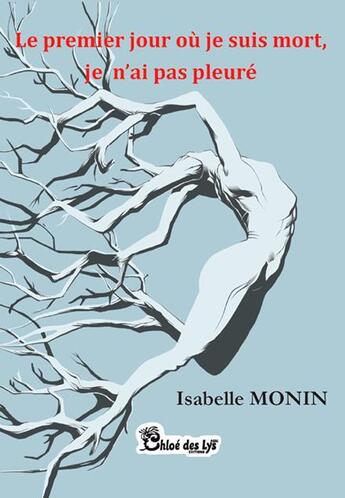 Couverture du livre « Je premier jour où je suis mort, je n'ai pas pleuré » de Isabelle Monin aux éditions Chloe Des Lys
