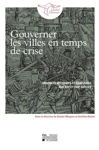 Couverture du livre « Gouverner les villes en temps de crise : urgences militaires et sanitaires aux XVIe et XVIIe sicles » de Gautier Mingous et Aurelien Roulet aux éditions Pu De Louvain