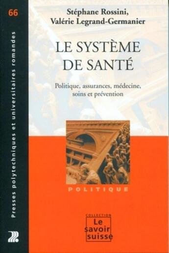 Couverture du livre « Le système de santé Tome 66 ; politique, assurances, médecine, soins et préparation » de Stephane Rossini et Valerie Legrand-Germanier aux éditions Ppur