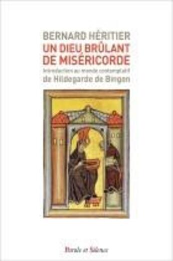 Couverture du livre « Un Dieu brûlant de miséricorde ; introduction au monde contemplatif de Hildegarde de Bingen » de Bernard Heritier aux éditions Parole Et Silence