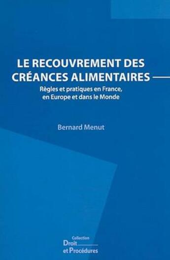 Couverture du livre « Le recouvrement des créances alimentaires ; règles et pratiques en France, en Europe et dans le monde » de Bernard Menut aux éditions Editions Juridiques Et Techniques