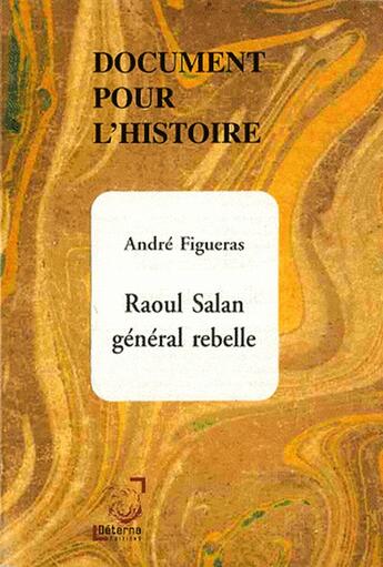 Couverture du livre « Document pour l'histoire ; Raoul Salan, général rebelle » de Andre Figueras aux éditions Deterna