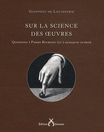 Couverture du livre « Sur la science des oeuvres ; questions à Pierre Bourdieu (et à quelques autres) » de Geoffroy De Lagasnerie aux éditions Cartouche