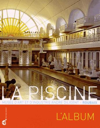 Couverture du livre « La piscine ; musée d'art et d'industrie André Diligent, Roubaix » de Bruno Gaudichon aux éditions Invenit