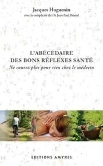 Couverture du livre « L'abécédaire des bons réflexes santé ; ne courez plus pour rien chez le médecin » de Jacques Huguenin aux éditions Amyris