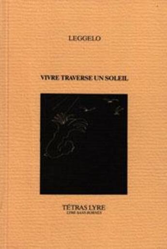 Couverture du livre « Vivre traverse un soleil » de Leggelo aux éditions Tetras Lyre