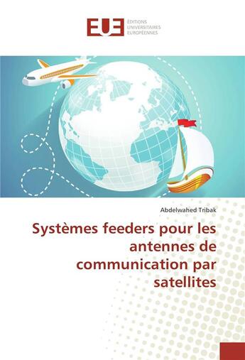 Couverture du livre « Systemes feeders pour les antennes de communication par satellites » de Tribak Abdelwahed aux éditions Editions Universitaires Europeennes