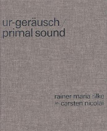 Couverture du livre « Ur-geräusch ; primal sound » de Carsten Nicolai et Rainer Maria Rilke aux éditions Spector Books