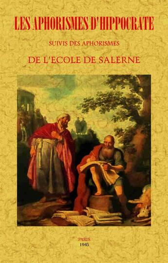 Couverture du livre « Les aphorismes d'Hippocrate ; les aphorismes de l'école de Salerne » de Hippocrate aux éditions Maxtor