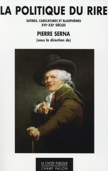 Couverture du livre « La politique du rire ; satires, sacrilèges et blasphèmes (XVIe-XXIe siècles) » de Pierre Serna aux éditions Champ Vallon