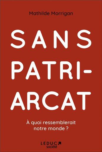 Couverture du livre « Sans patriarcat : à quoi ressemblerait notre monde ? » de Mathilde Morrigan aux éditions Leduc