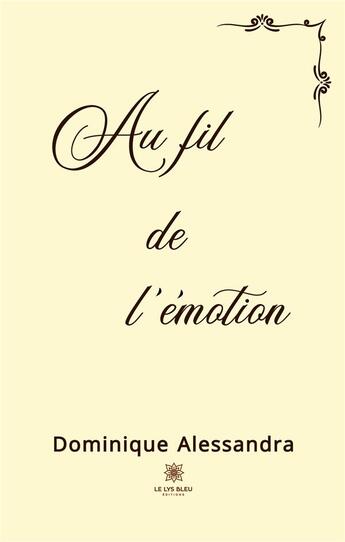 Couverture du livre « Au fil de l'émotion » de Dominique Alessandra aux éditions Le Lys Bleu