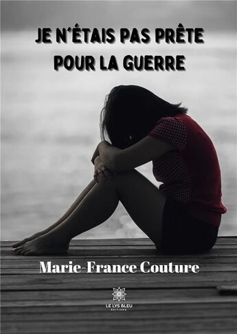 Couverture du livre « Je n'étais pas prête pour la guerre » de Marie-France Couture aux éditions Le Lys Bleu