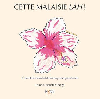 Couverture du livre « Cette Malaisie lah ! carnet de déambulations en prose pantounée » de Patricia Houefa Grange aux éditions Gope