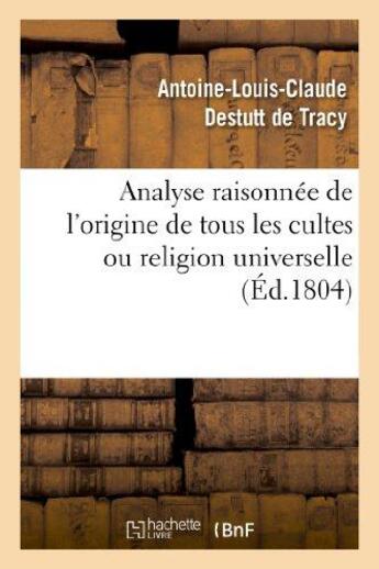 Couverture du livre « Analyse raisonnee de l'origine de tous les cultes ou religion universelle » de Destutt De Tracy A-L aux éditions Hachette Bnf