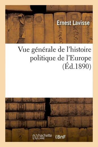 Couverture du livre « Vue générale de l'histoire politique de l'Europe (Éd.1890) » de Ernest Lavisse aux éditions Hachette Bnf