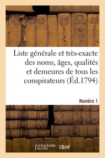 Couverture du livre « Liste generale et tres-exacte des noms, ages, qualites et demeures. numero 1 - de tous les conspirat » de  aux éditions Hachette Bnf