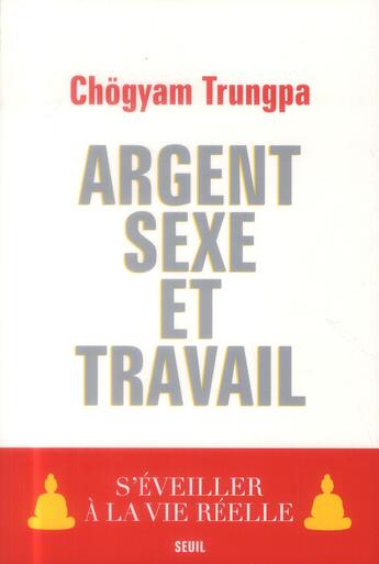 Couverture du livre « Argent, sexe et travail ; s'éveiller à la vie réelle » de Chogyam Trungpa aux éditions Seuil