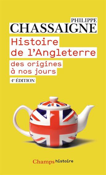 Couverture du livre « Histoire de l'Angleterre ; des origines à nos jours (4e édition) » de Philippe Chassaigne aux éditions Flammarion