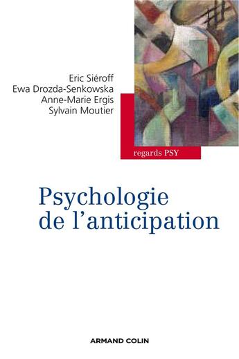 Couverture du livre « Psychologie de l'anticipation » de Anne-Marie Ergis et Eric Sieroff et Ewa Drozda-Senkowska et Sylvain Moutier aux éditions Armand Colin