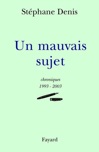 Couverture du livre « Un mauvais sujet : Chroniques 1993-2003 » de Stephane Denis aux éditions Fayard