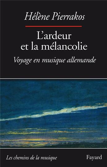 Couverture du livre « L'ardeur et la mélancolie ; voyage en musique allemande » de Pierrakos Helene aux éditions Fayard