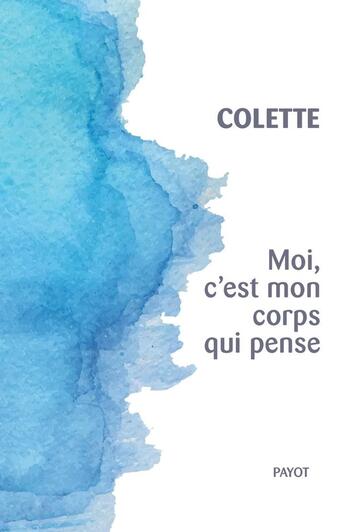 Couverture du livre « Moi, c'est mon corps qui pense » de Colette aux éditions Payot