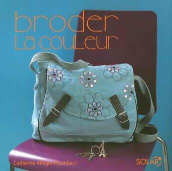 Couverture du livre « Broder La Couleur » de Catherine Allegre-Papadacci aux éditions Solar