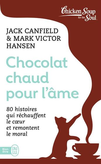 Couverture du livre « Chocolat chaud pour l'âme ; 80 histoires qui réchauffent le coeur et remontent le moral » de Mark Victor Hansen et Jack Canfield aux éditions J'ai Lu