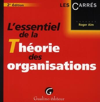 Couverture du livre « L'essentiel de la théorie des organisations » de Roger Aim aux éditions Gualino