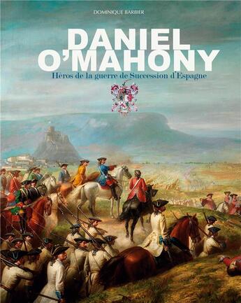 Couverture du livre « Daniel O'Mahony : Héros de la guerre de Succession d'Espagne » de Dominique Barbier aux éditions Books On Demand