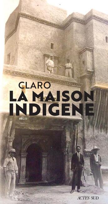 Couverture du livre « La maison indigène » de Claro aux éditions Actes Sud
