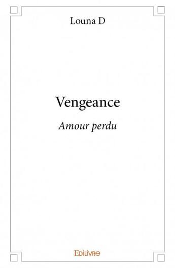 Couverture du livre « Vengeance ; amour perdu » de Louna D. aux éditions Edilivre