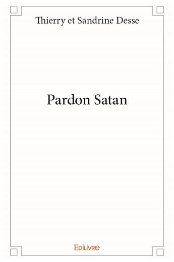 Couverture du livre « Pardon satan » de Thierry Desse et Sandrine Thierry aux éditions Edilivre