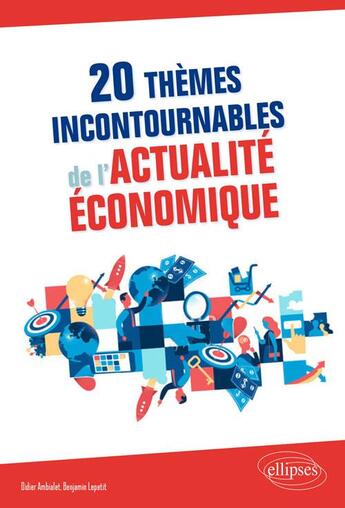 Couverture du livre « 20 thèmes incontournables de l'actualité économique » de Didier Ambialet et Benjamin Lepetit aux éditions Ellipses