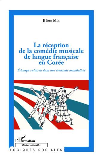 Couverture du livre « La réception de la comédie musicale de langue francaise en Corée ; échanges culturels dans une économie mondialisée » de Ji Eun Min aux éditions L'harmattan