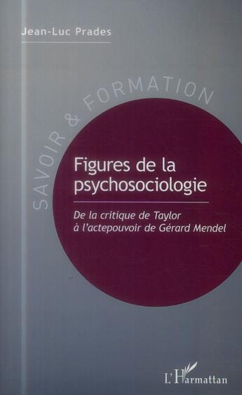 Couverture du livre « Figures de la psychosociologie ; de la critique de Taylor à l'actepouvoir de Gérard mendel » de Jean-Luc Prades aux éditions L'harmattan